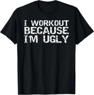 I Workout Because I'm Ugly Shirt for Men Funny Fitness Tee T-Shirt
