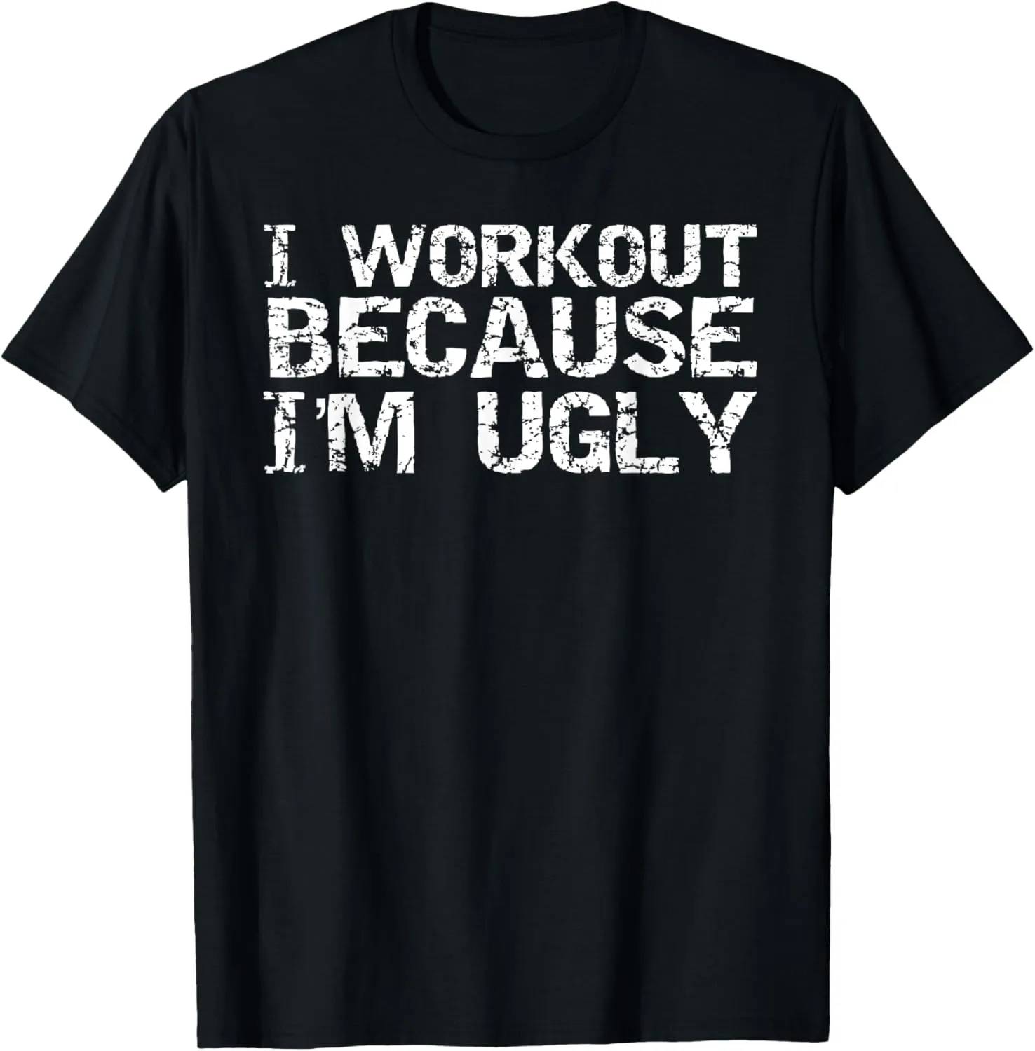 I Workout Because I'm Ugly Shirt for Men Funny Fitness Tee T-Shirt